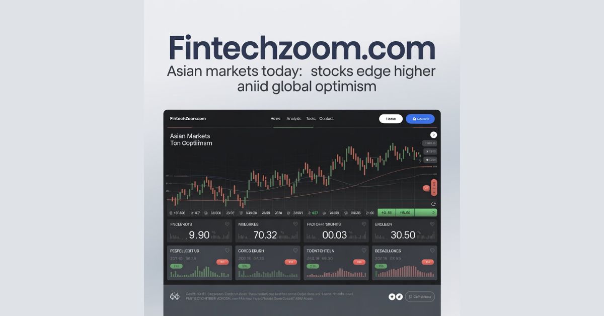 Fintechzoom.com Asian Markets Today: Stocks Edge Higher Amid Global Optimism Fintechzoom.com Asian Markets Today